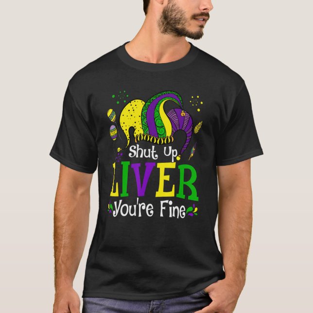Shut Up Liver You're Fine Mardi Gras Funny Party F T Shirt (Framsida)