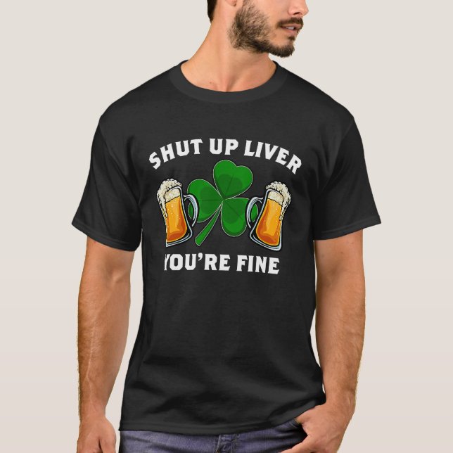 Shut Up Liver You're Fine St Patrick's Day T Shirt (Framsida)