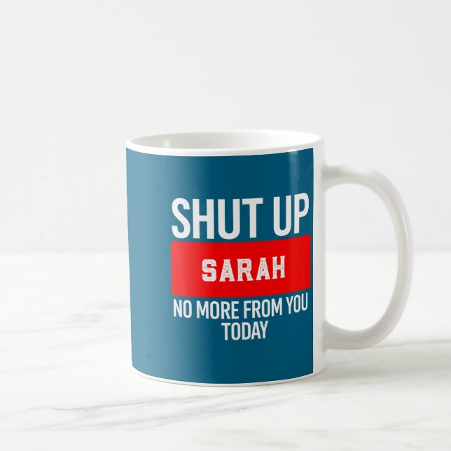 Shut Up Sarah No More From You Today Sarah  Kaffemugg (Höger)