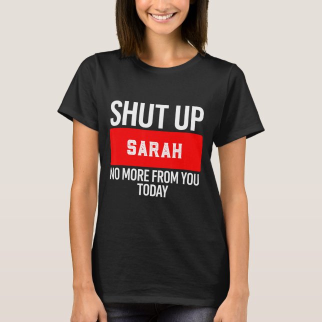 Shut Up Sarah No More From You Today Sarah  T Shirt (Framsida)