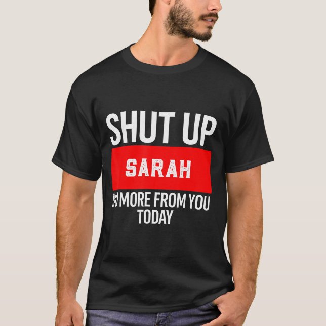 Shut Up Sarah No More From You Today Sarah  T Shirt (Framsida)
