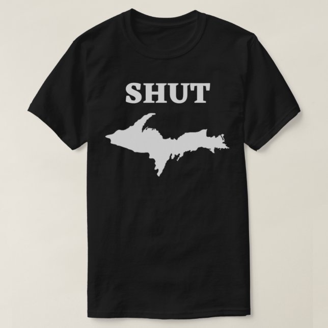 Shut UP Upper Peninsula Yooper Michigan U T Shirt (Design framsida)