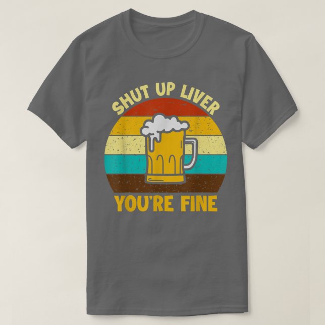Shuts Up Liver You're Fine Beer Drinking Drinker  T Shirt (Design framsida)