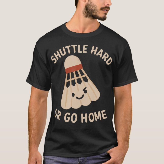 Shuttle hårt eller åk hem  Roligt Badminton-citat T Shirt (Framsida)