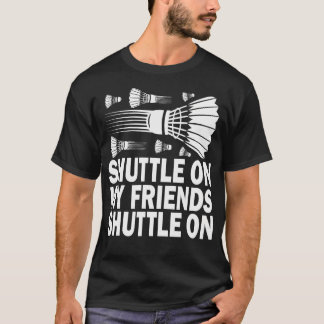 Shuttle On My Friends Badminton Game Day Coach Tra T Shirt