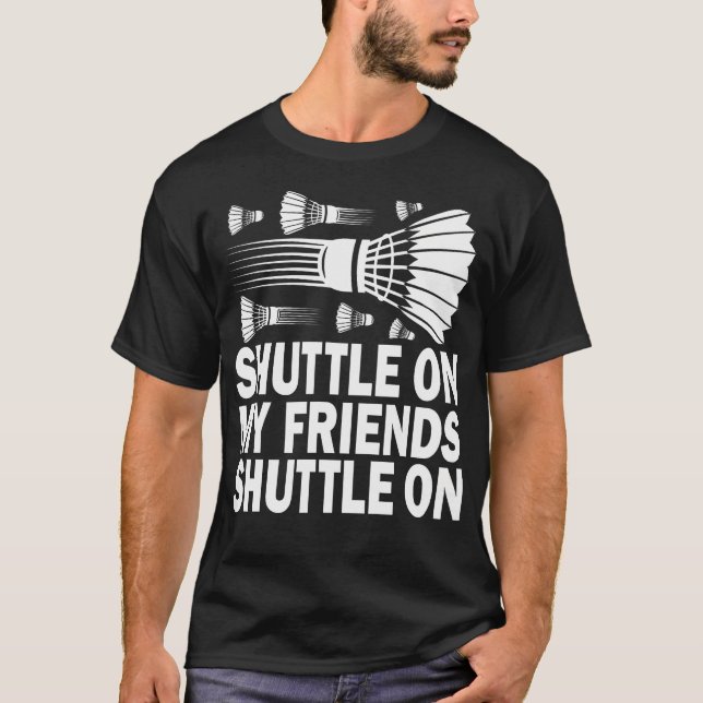 Shuttle On My Friends Badminton Game Day Coach Tra T Shirt (Framsida)