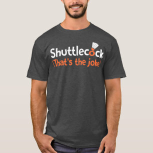 Shuttlecock Thatx27s skämtet T T Shirt