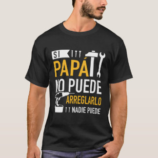 Si Papã! No Puede Arreglarlo Nadie Puede T Shirt