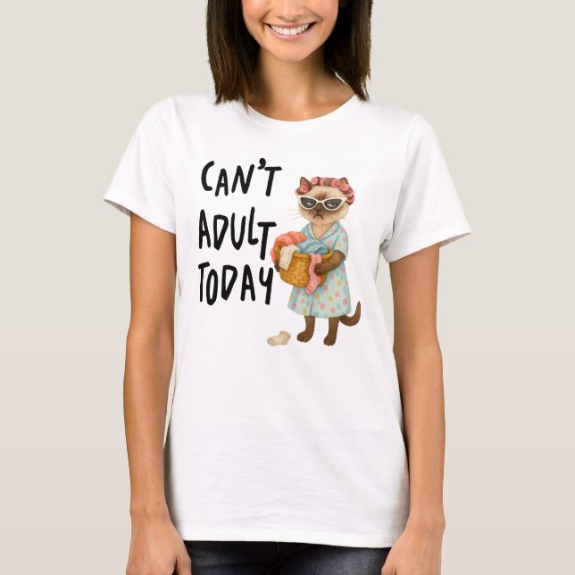 Siamese cat with text can't adult today  t shirt (Framsida)