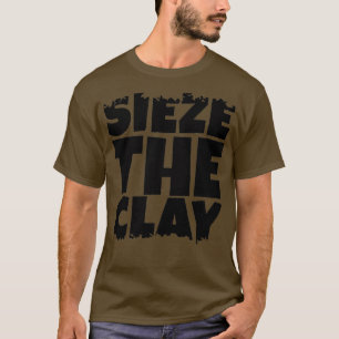 Sieze the Clay Black Version T Shirt