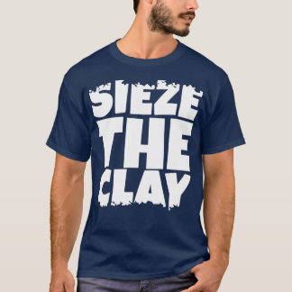 Sieze the Clay T Shirt