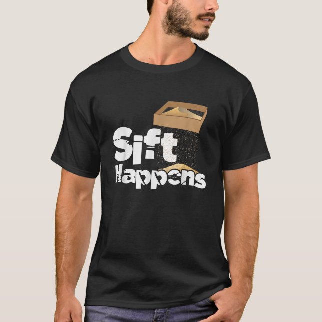 Sift Happens Archeology Archeolog Artifact R T Shirt (Framsida)
