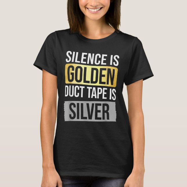Silence Is Golden But Duct Tape Is Silver Sarcasti T Shirt (Framsida)