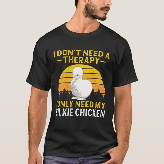 Silkie Chicken I Don t Need A Therapy Chinese Silk T Shirt (Framsida)