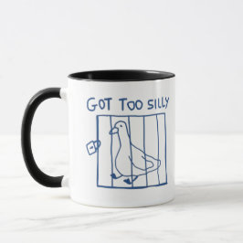 Silly Goose Mug, Got Too Silly, Too Dumb, Funny Mugg