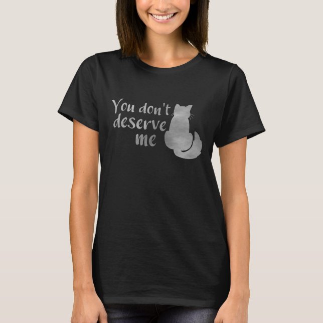Silvergrå Glansig Katt Du Förtjänar Inte Mig T-Shi T Shirt (Framsida)