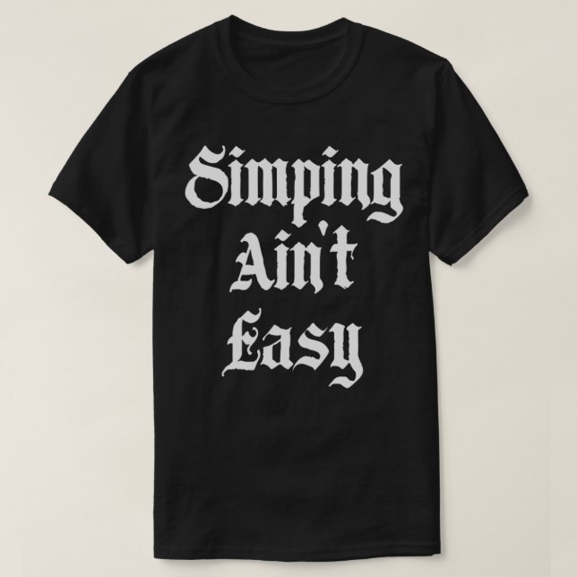 Simping Ain't Easy Funny Simp Streamer  T Shirt (Design framsida)