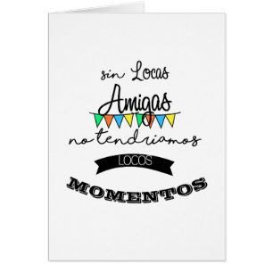 Sin locas amigas, no tendriamos locos momentos hälsningskort