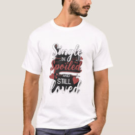 . ”Singel, bortskämd och fortfarande älskad T Shirt