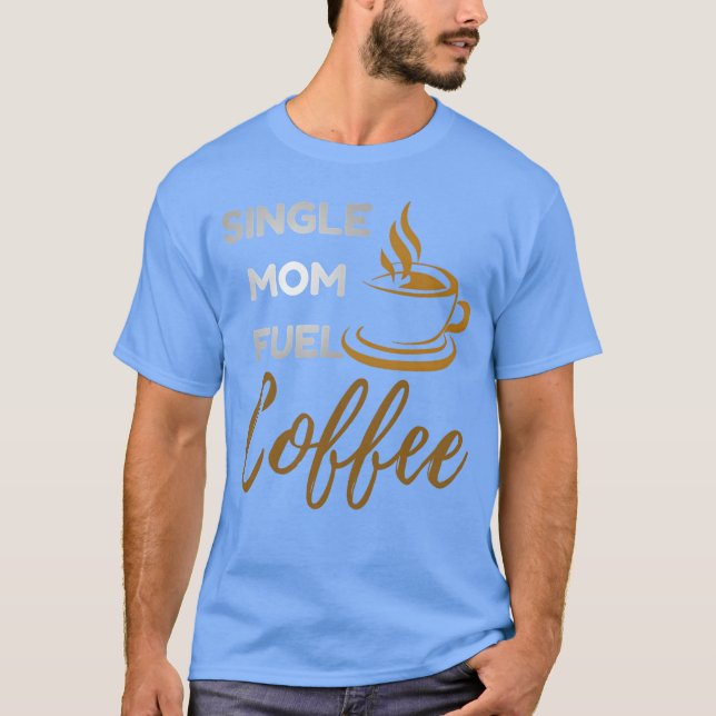 Single Mom Fuel Coffee Funny Empowering Mom Quo gi T Shirt (Framsida)