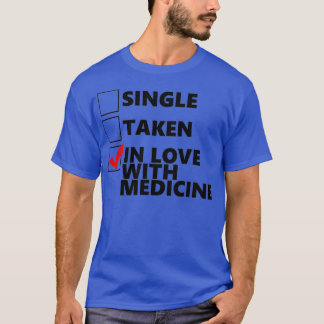 Single Taken In love with medicine T Shirt
