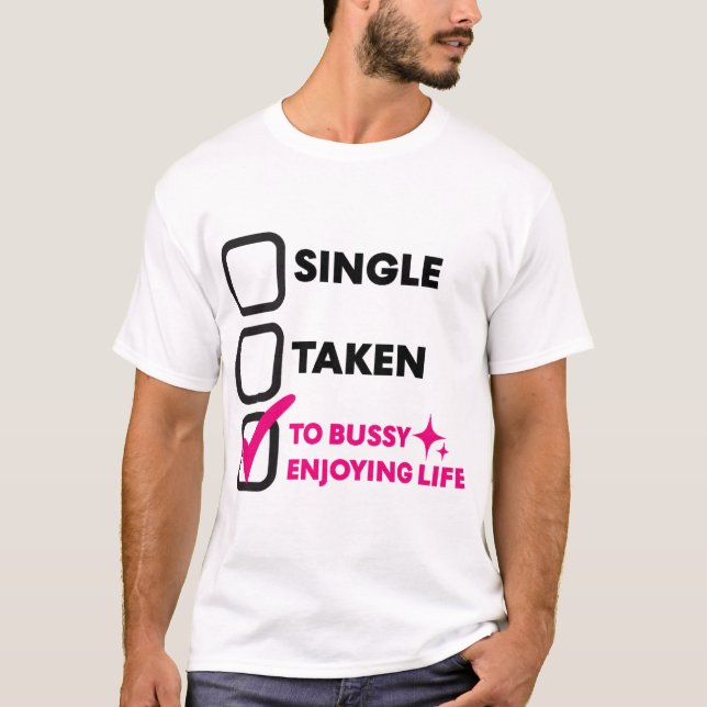 Single Taken To Bussy Enjoying Life T Shirt (Framsida)