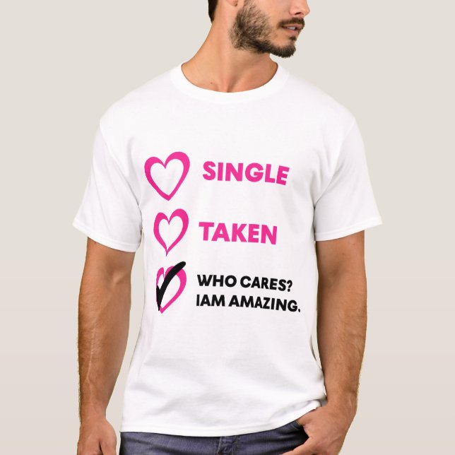 Single Taken Who Cares? Iam Amazing T Shirt (Framsida)