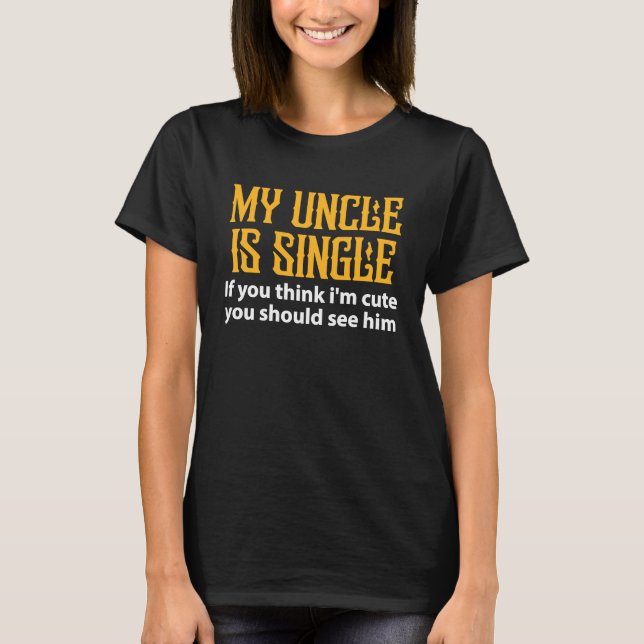 Single Uncle  My Uncle Is Single If You Think I'm  T Shirt (Framsida)