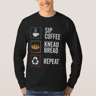 Sip Coffee Knead Bread Repeat Sourdough Bread Baki T Shirt