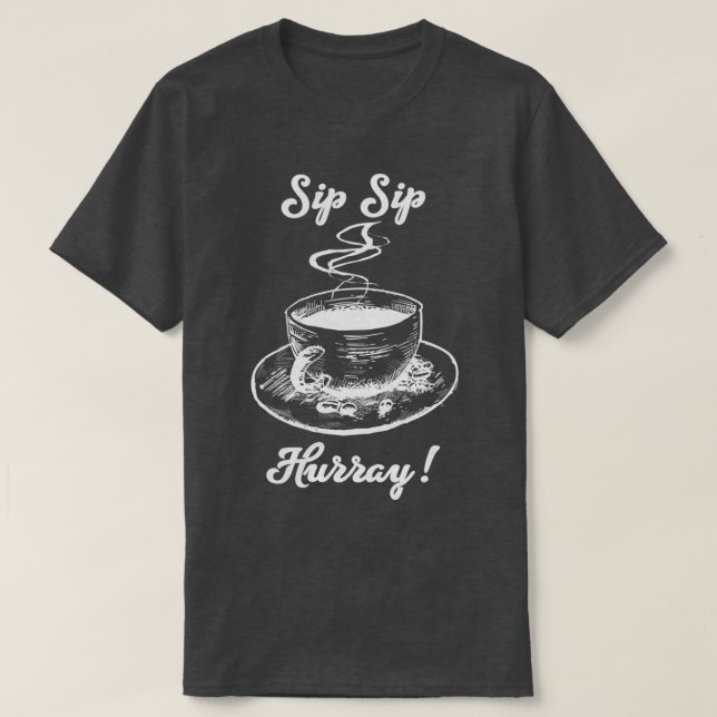 Sip Sip Hurray T Shirt (Design framsida)
