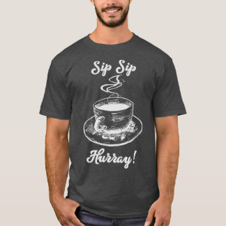 Sip Sip Hurray T Shirt