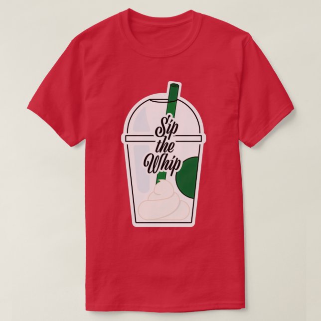 Sip the Whip 2 T Shirt (Design framsida)