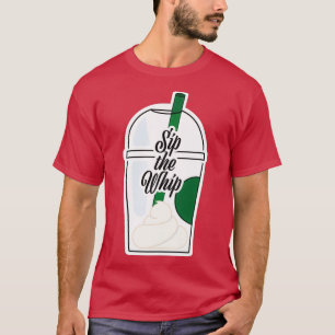 Sip the Whip 2 T Shirt