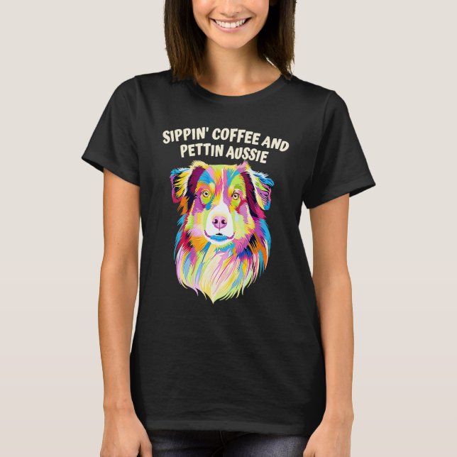 Sippin Coffee and Pettin Aussie Australian Shepher T Shirt (Framsida)