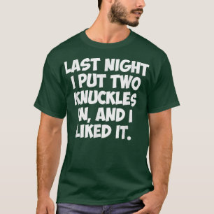 SIST KVÄLL JAG IN TVÅ KNUCKLES, OCH JAG GILLADE DE T SHIRT