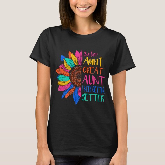 Sister Aunt Great Aunt I Just Keep Getting Better  T Shirt (Framsida)