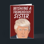 SISTER BIRTHDAY DONALD TRUMP FUNNY CARDS HELGKORT<br><div class="desc">DONALD TRUMP SISTER BIRTHDAY GREETING Card</div>