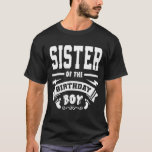 SISTER of the Birthday Boy T Shirt<br><div class="desc">SISTER of the Birthday Boy</div>