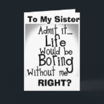 ***SISTER*** U VET ATT DU SKULLE VARA BORED UTAN M KORT<br><div class="desc">HAR DIN SISTER*** EN "UNDERBAR KÄNSLA AV HUMOR? DÅ...  LÅT DIN ***SISTER** VET DIN KÄRLEK FÖR HONOM ELLER HENNE MED DENNA KUL OCH MYCKET MYCKET BIRTHDAY-KORT I DAG:)</div>
