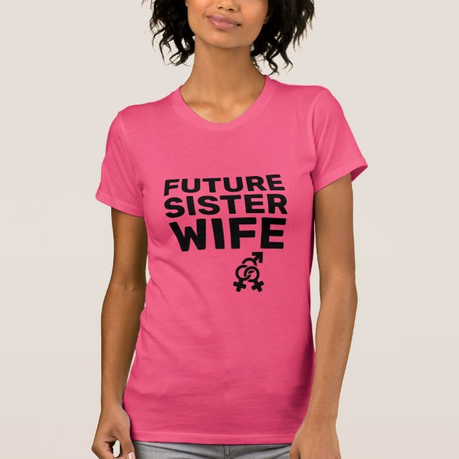 Sister Wives® - Future Sister Wife T-Shirt (Framsida)