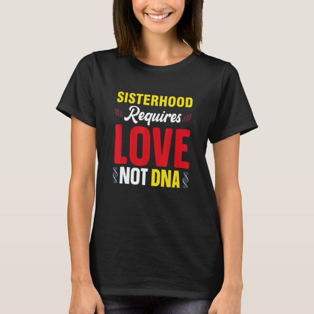 Sisterhood Requires Love Not Dna Stepsis Bonus Sis T Shirt (Framsida)
