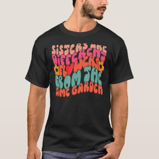Sisters är olika blommor från samma trädgård t shirt