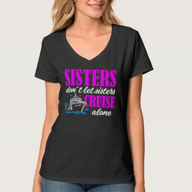 Sisters Dont Let Sisters Cruise Alone Cruise Vacat T Shirt (Framsida)