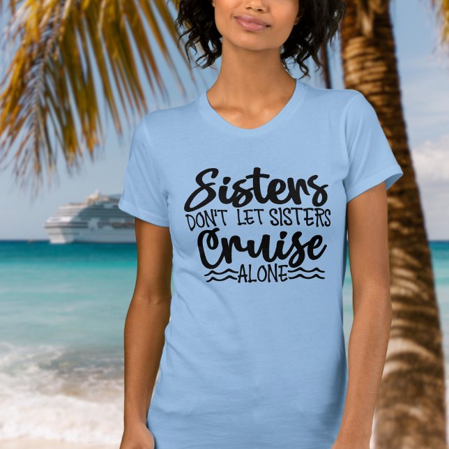 Sisters låter inte systrar träna ensam t shirt (Sisters don't let sisters cruise alone.  Fun cruise tshirt for next family cruise.)