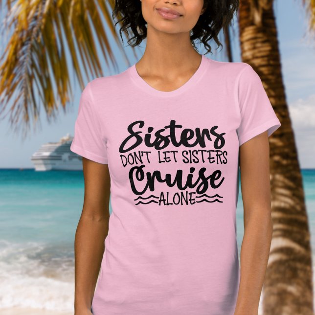 Sisters låter inte systrar träna ensam t shirt (Sisters don't let sisters cruise alone - fun cruise shirt for family cruise.)