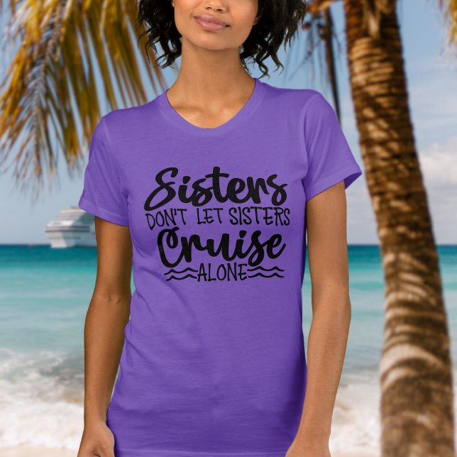 Sisters låter inte systrar träna ensam t shirt (Sisters don't let sisters cruise alone tshirt for cruise)