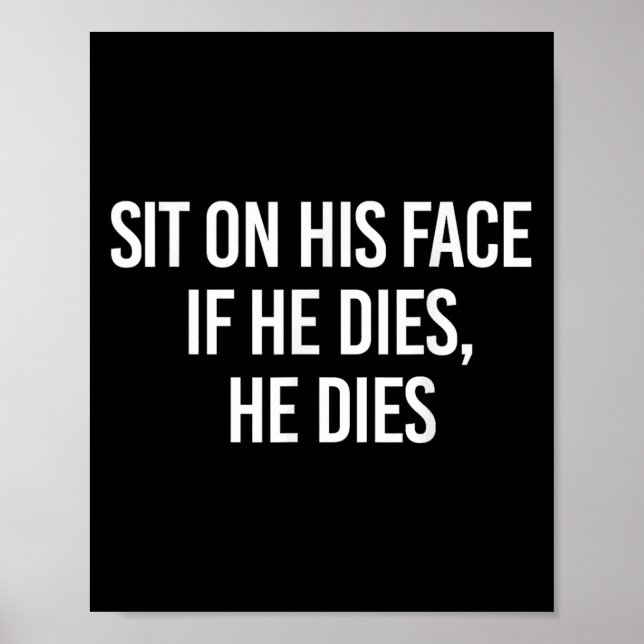 Sit On His Face If He Dies He Dies Funny Sarcasm S Poster (Framsidan)