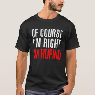 Självklart är jag Höger jag är filippino T Shirt