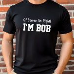 Självklart är jag Höger Tshirt Tröja<br><div class="desc">Anpassa skjortan! Rolig tröja säger naturligtvis att jag är Höger! Jag är Bob. Byt namn till spelar ingen roll som du vill. Gör en Underbar gåva!</div>