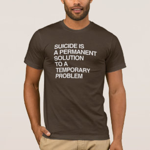 SJÄLVMORD ÄR EN PERMANENT LÖSNING PÅ ETT TILLFÄLLI TEE SHIRT